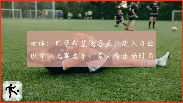 世体：巴萨希望德容至少进入与西班牙人比赛名单，最好有出场时间