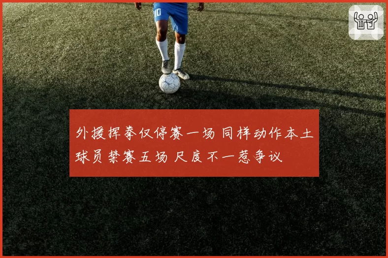 外援挥拳仅停赛一场 同样动作本土球员禁赛五场 尺度不一惹争议